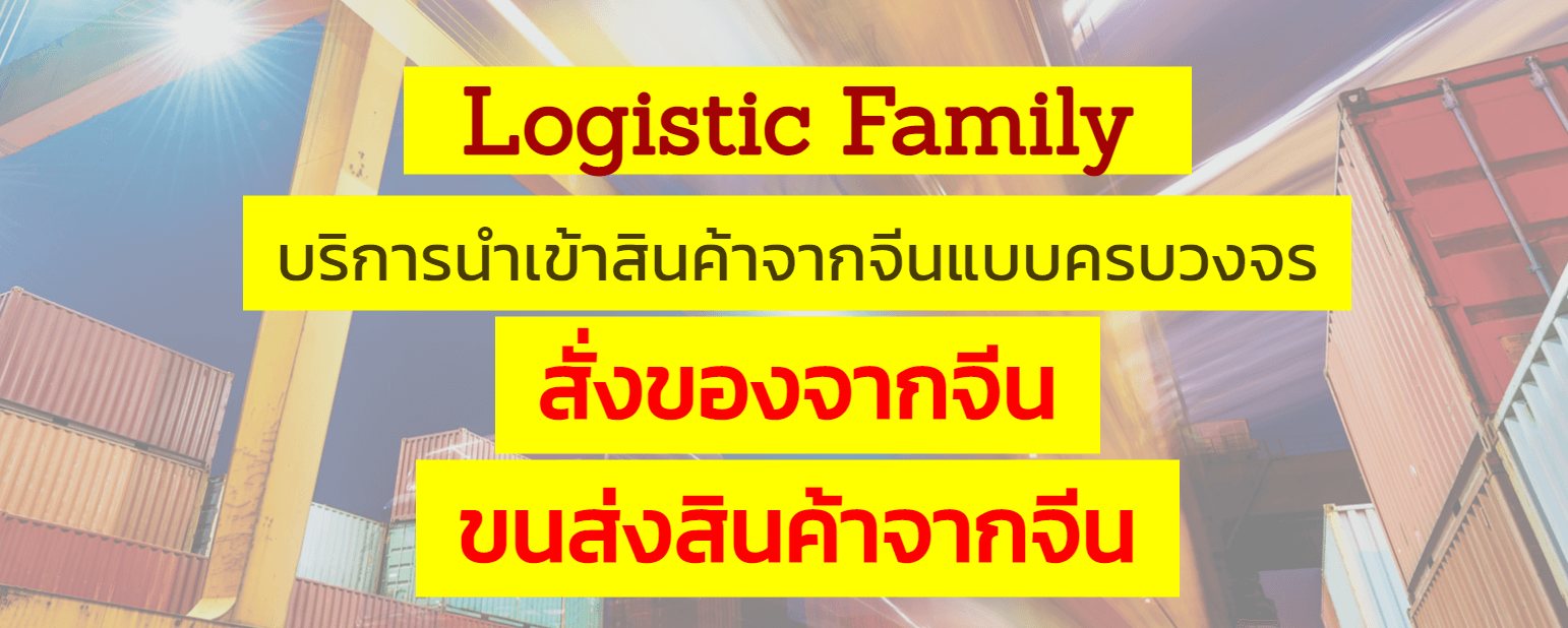 Logistic Family สั่งของจากจีน-ขนส่ง-นำเข้าสินค้าจากจีน